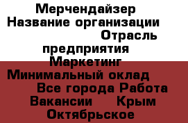 Мерчендайзер › Название организации ­ Fusion Service › Отрасль предприятия ­ Маркетинг › Минимальный оклад ­ 17 000 - Все города Работа » Вакансии   . Крым,Октябрьское